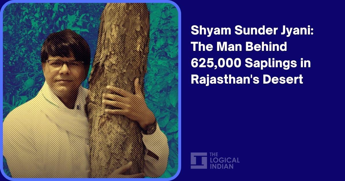 Shyam Sunder Jyani: The Man Behind 625,000 Saplings In Rajasthan’s Desert